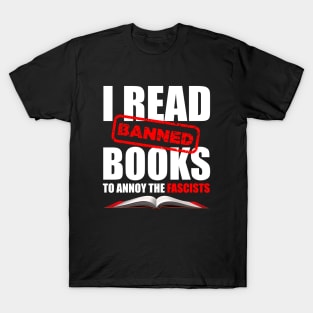 I Read Banned Books to Annoy the Fascists T-Shirt